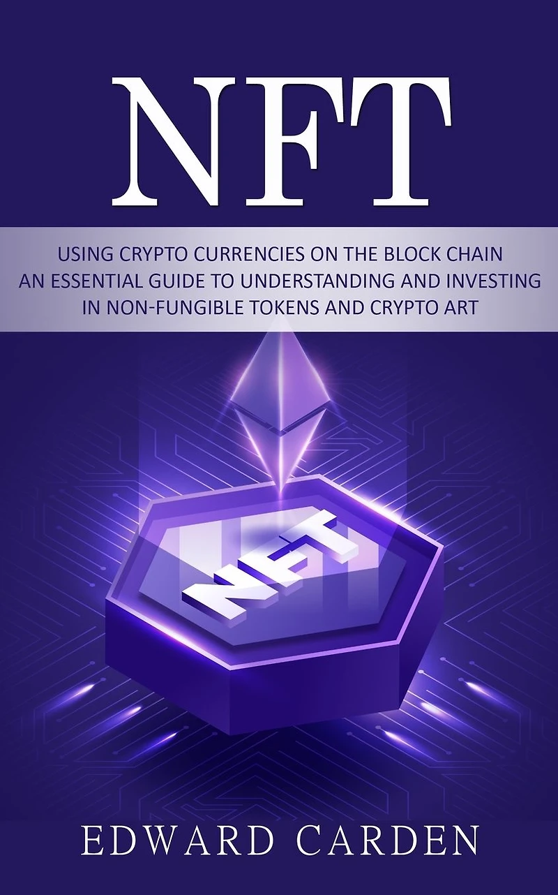 Nft: Using Crypto currencies on the Block chain (An Essential Guide to Understanding and Investing in Non-fungible Tokens and Crypto Art)