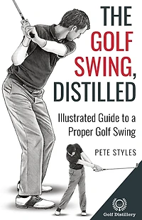 The Golf Swing, Distilled: Illustrated Guide to a Proper Swing