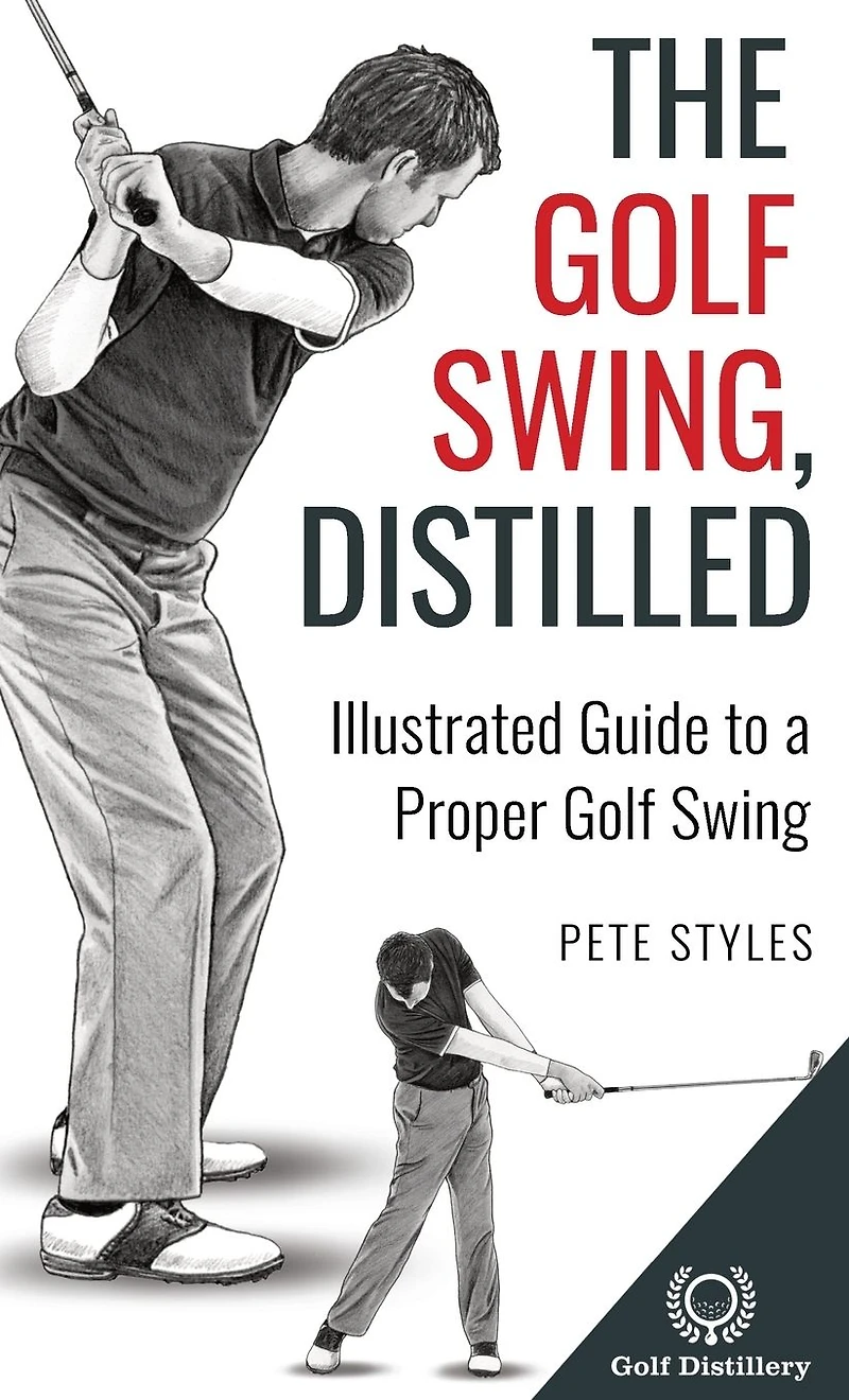 The Golf Swing, Distilled: Illustrated Guide to a Proper Swing