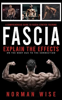 Fascia: A Comprehensive Guide to Fascia Stretch Training (Explain the Effects on Body Due Connection)