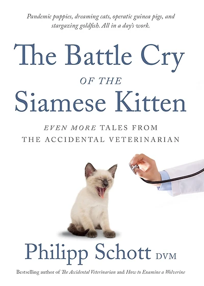 the Battle Cry of Siamese Kitten: Even More Tales from Accidental Veterinarian