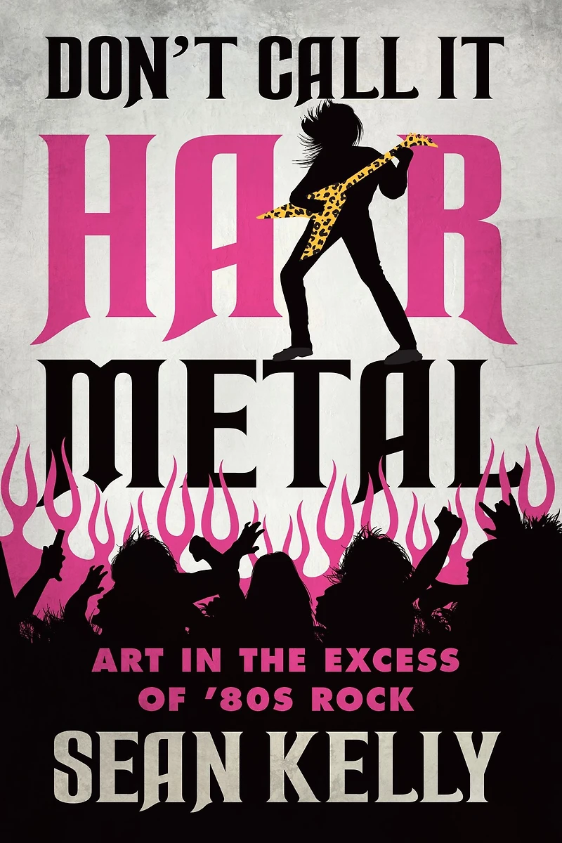 Don't Call It Hair Metal: Art the Excess of '80s Rock