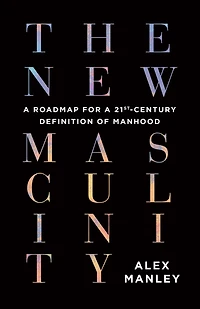 The New Masculinity: a Roadmap for 21st-Century Definition of Manhood