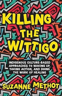 Killing the Wittigo: Indigenous Culture-Based Approaches to Waking Up, Taking Action, and Doing Work of Healing