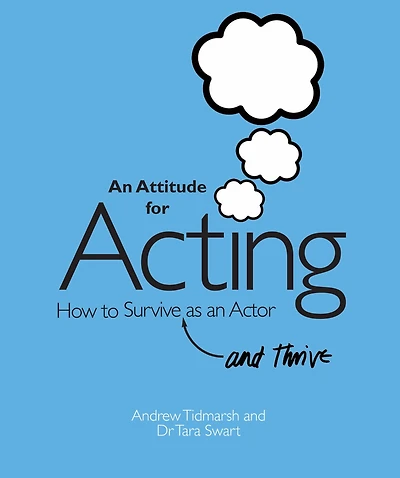an Attitude for Acting: How to Survive (and Thrive) as Actor