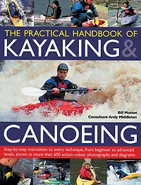 Practical Handbook of Kayaking & Canoeing: Step-by-step instruction in every technique, from beginner to advanced levels, shown in more than 600 action-packed photographs and diagrams