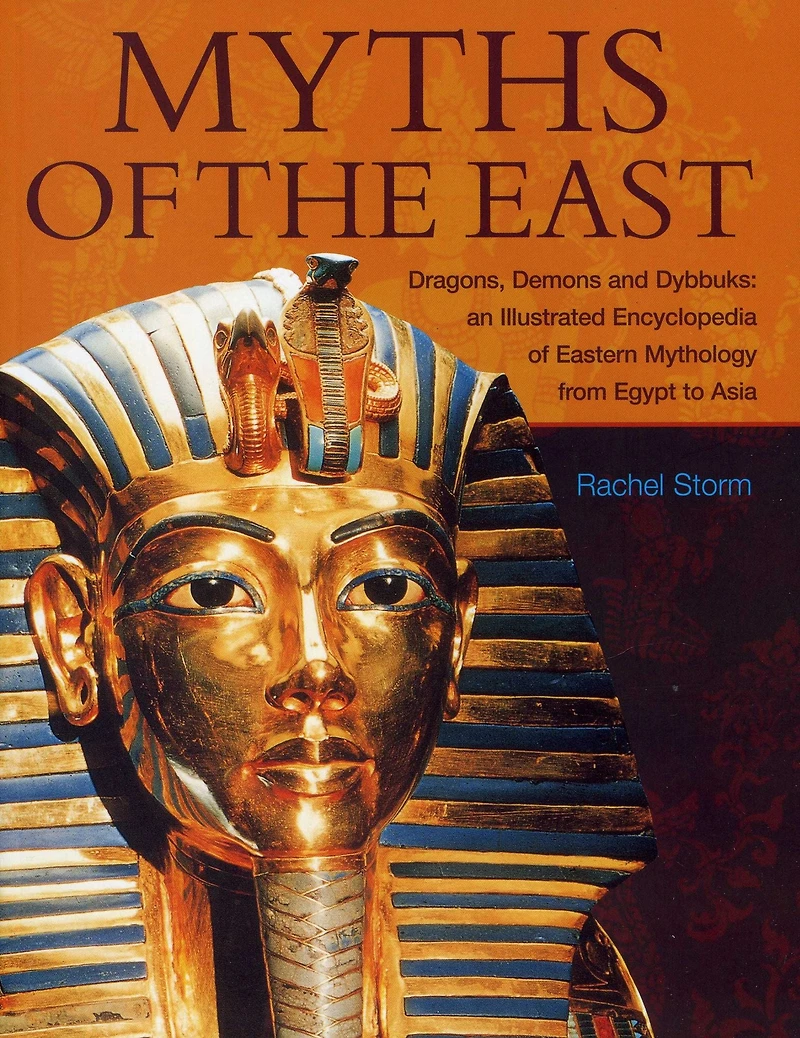 Myths of the East: Dragons, Demons And Dybbuks: An Illustrated Encyclopedia Of Eastern Mythology From Egypt To Asia