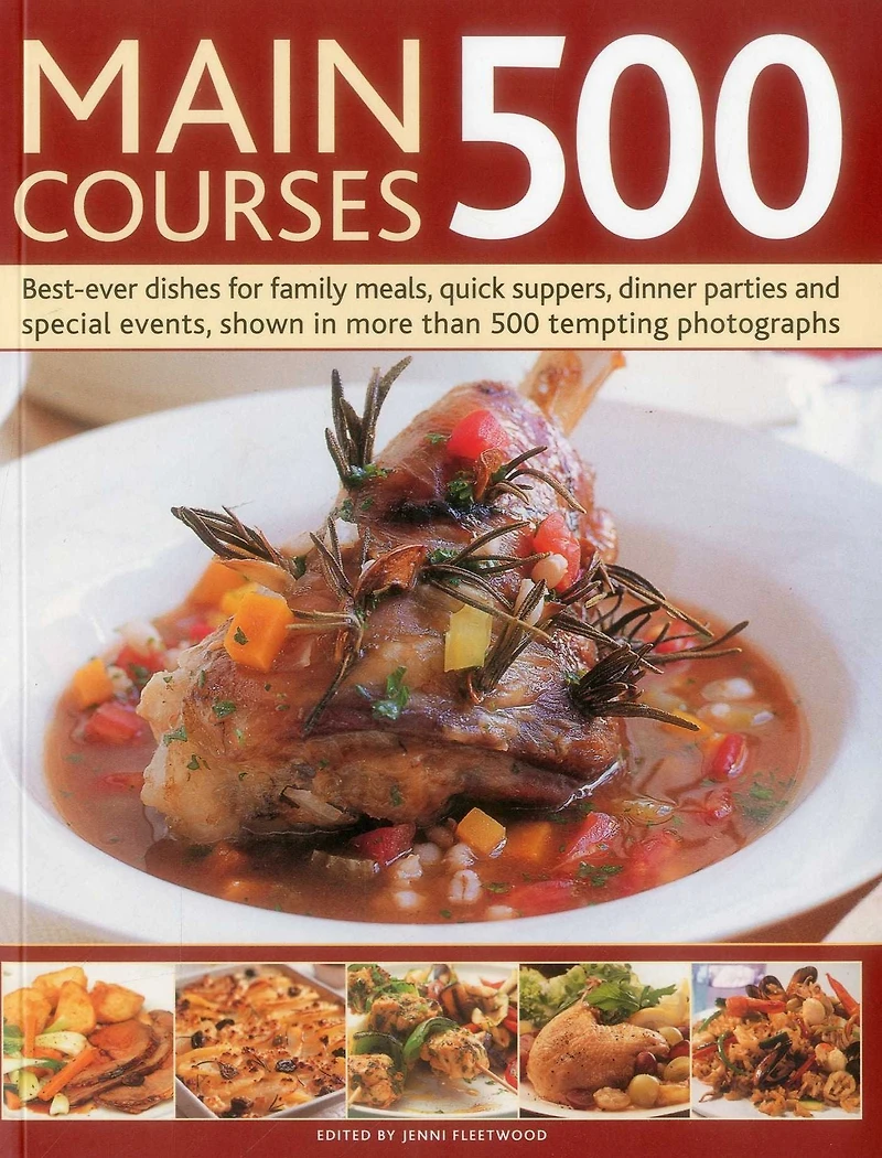 Main Courses 500: Best-Ever Dishes For Family Meals, Quick Suppers, Dinner Parties And Special Events, Shown In More Than 500 Tempting Photographs