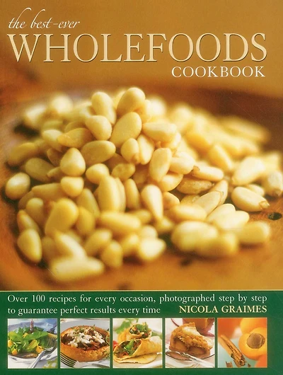 Best-Ever Wholefoods Cookbook: Over 200 recipes for every occasion, photographed step by step to guarantee perfect results every time