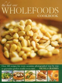 Best-Ever Wholefoods Cookbook: Over 200 recipes for every occasion, photographed step by step to guarantee perfect results every time