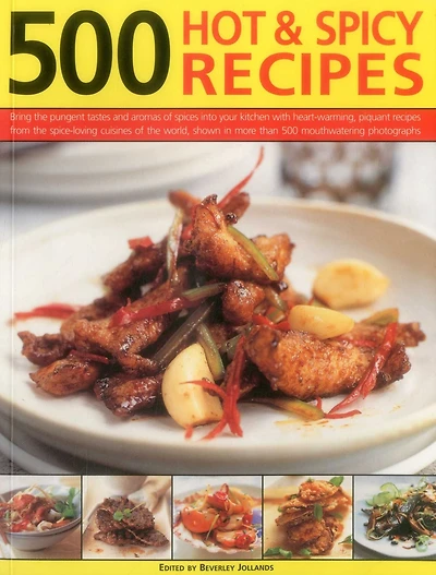 500 Hot & Spicy Recipes: Bring The Pungent Tastes And Aromas Of Spices Into Your Kitchen With Heart-Warming, Piquant Recipes From The Spice-Loving Cuisines Of The World, Shown In More Than 500 Mouthwatering Photographs