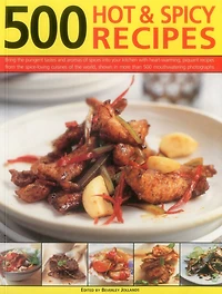 500 Hot & Spicy Recipes: Bring The Pungent Tastes And Aromas Of Spices Into Your Kitchen With Heart-Warming, Piquant Recipes From The Spice-Loving Cuisines Of The World, Shown In More Than 500 Mouthwatering Photographs
