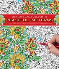 Ultimate Calm Colouring: Peaceful Patterns: 24 Giant-Sized Designs For Hours Of Creative Stress-Reduction