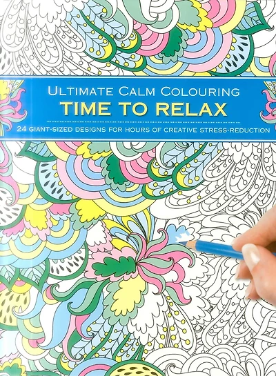 Ultimate Calm Colouring: Time to Relax: 24 Giant-Sized Designs For Hours Of Creative Stress-Reduction