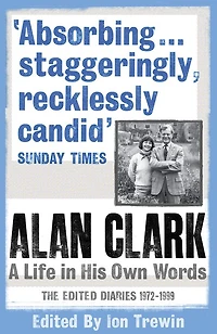Alan Clark: The Diaries 1972 - 1999