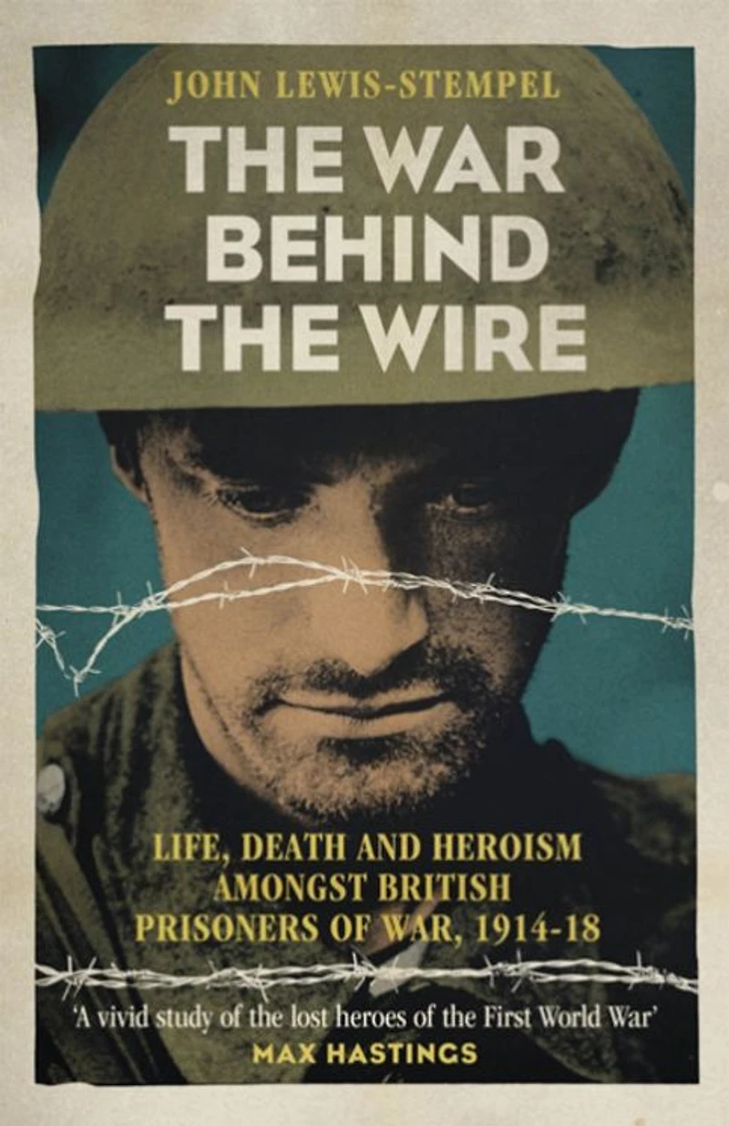 The War Behind Wire: Life, Death and Glory of British Prisoners War, 1914-18