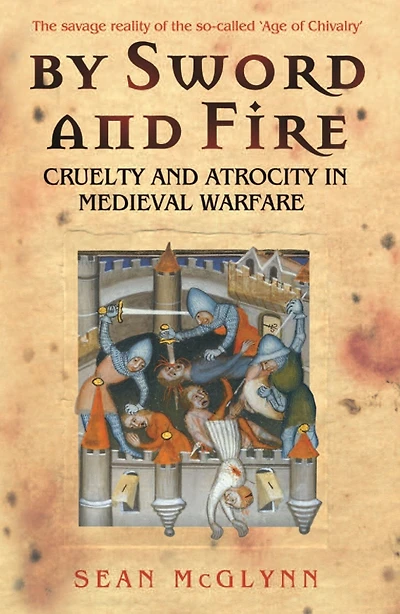 By Sword and Fire: Cruelty Atrocity Medieval Warfare