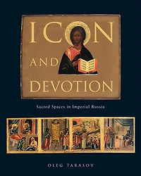 Icon and Devotion: Sacred Spaces Imperial Russia