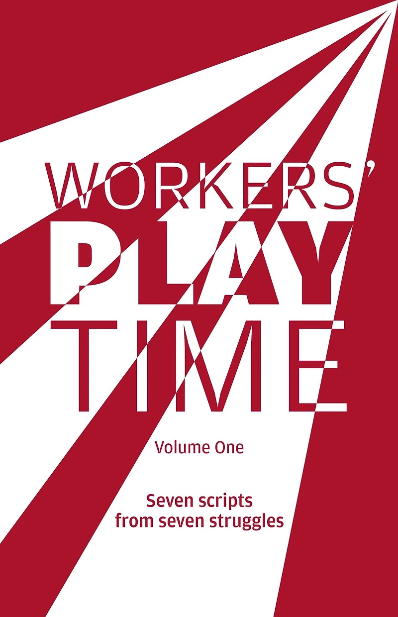 Workers Play Time (Vol 1): A collection of plays born from the great struggles of the Trade Union movement