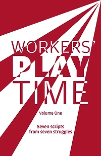 Workers Play Time (Vol 1): A collection of plays born from the great struggles of the Trade Union movement