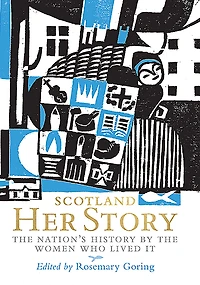 Scotland: Her Story: the Nation's History by Women Who Lived It