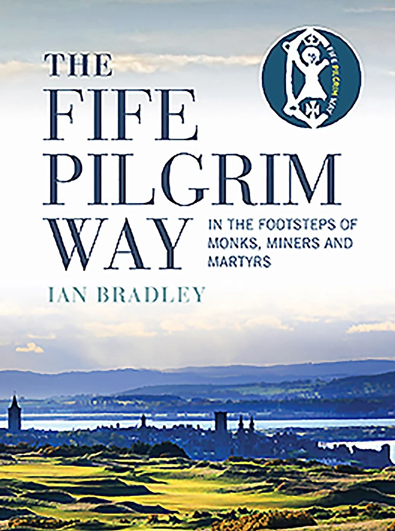 the Fife Pilgrim Way: Footsteps of Monks, Miners and Martyrs