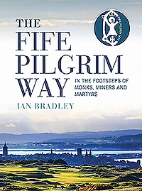 the Fife Pilgrim Way: Footsteps of Monks, Miners and Martyrs