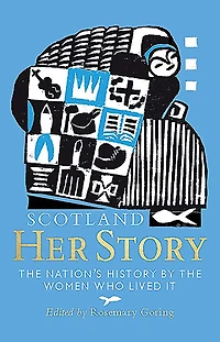 Scotland: Her Story: the Nation's History by Women Who Lived It