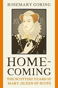 Homecoming: The Scottish Years of Mary, Queen Scots