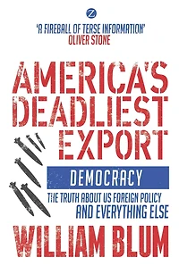 America's Deadliest Export: Democracy - The Truth about US Foreign Policy and Everything Else