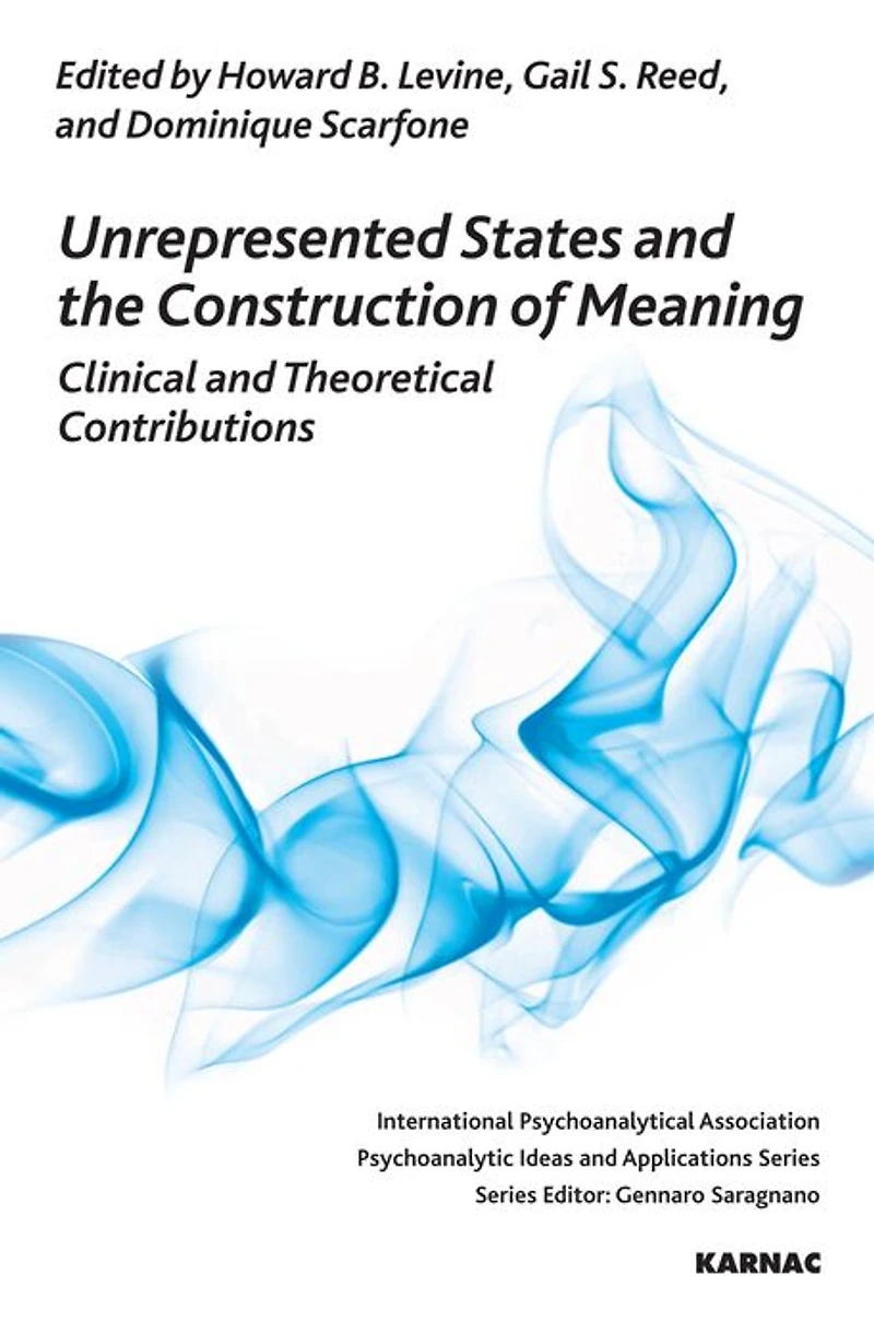Unrepresented States and the Construction of Meaning: Clinical Theoretical Contributions