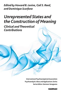 Unrepresented States and the Construction of Meaning: Clinical Theoretical Contributions