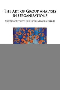 The Art of Group Analysis Organisations: Use Intuitive and Experiential Knowledge