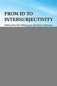 From Id to Intersubjectivity: Talking about the Cure with Master Clinicians
