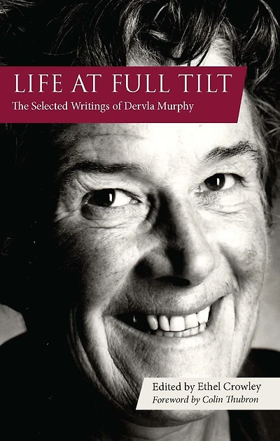 Life At Full Tilt: The Selected Writings of Dervla Murphy