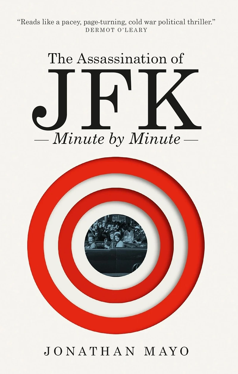 The Assassination of JFK: Minute by
