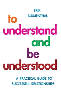 to Understand and be Understood: A Practical Guide Successful Relationships