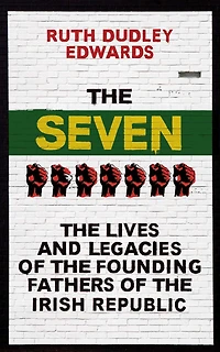 the Seven: Lives and Legacies of Founding Fathers Irish Republic