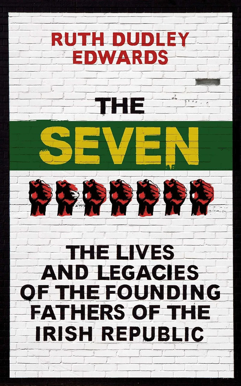 the Seven: Lives and Legacies of Founding Fathers Irish Republic