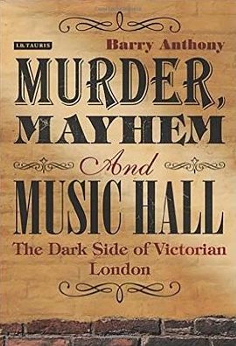 Murder, Mayhem and Music Hall: The Dark Side of Victorian London