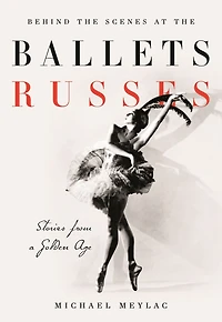 Behind the Scenes at Ballets Russes: Stories from a Silver Age