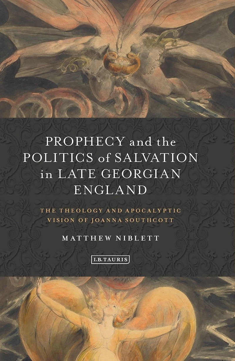 Prophecy and The Politics of Salvation Late Georgian England: Theology Apocalyptic Vision Joanna Southcott