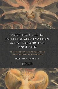 Prophecy and The Politics of Salvation Late Georgian England: Theology Apocalyptic Vision Joanna Southcott
