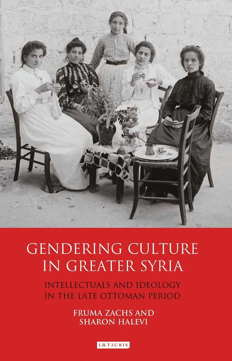 Gendering Culture Greater Syria: Intellectuals and Ideology the Late Ottoman Period