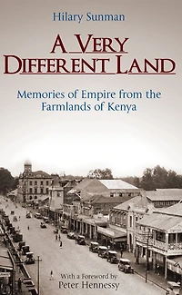 A Very Different Land: Memories of Empire from the Farmlands Kenya