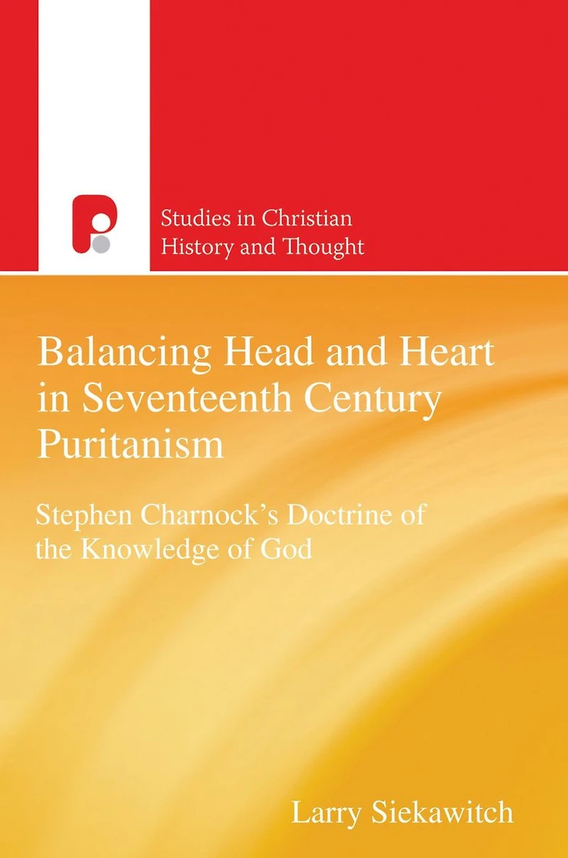 Balancing Head and Heart Seventeenth Century Puritanism: Stephen Charnock's Doctrine of the Knowledge God