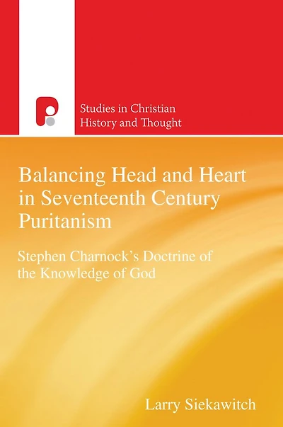 Balancing Head and Heart Seventeenth Century Puritanism: Stephen Charnock's Doctrine of the Knowledge God