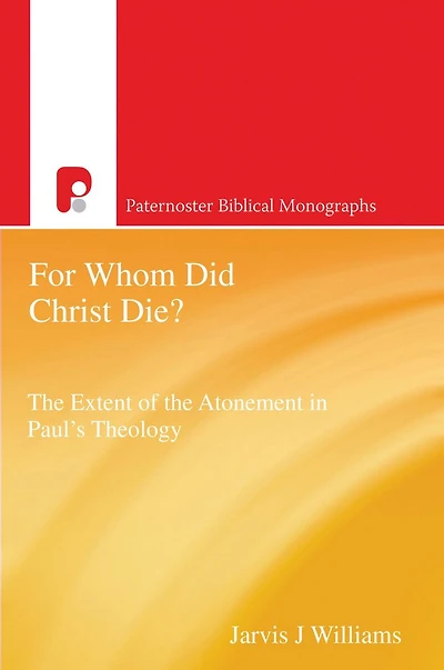 For Whom Did Christ Die?: the Extent of Atonement Paul's Theology
