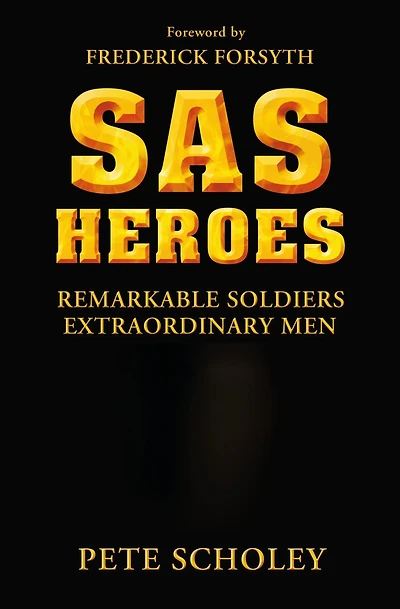 SAS Heroes: Remarkable Soldiers, Extraordinary Men