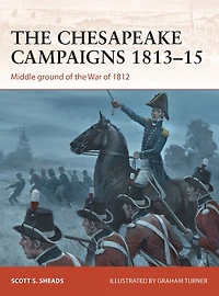 the Chesapeake Campaigns 1813-15: Middle ground of War 1812